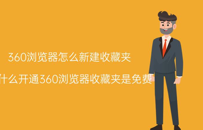 360浏览器怎么新建收藏夹 为什么开通360浏览器收藏夹是免费？